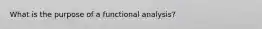 What is the purpose of a functional analysis?