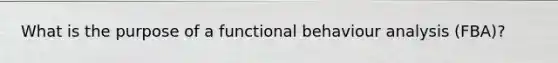 What is the purpose of a functional behaviour analysis (FBA)?