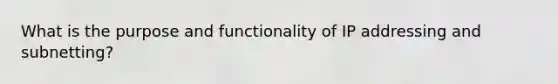 What is the purpose and functionality of IP addressing and subnetting?