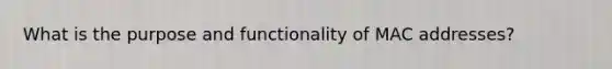 What is the purpose and functionality of MAC addresses?