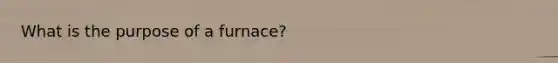 What is the purpose of a furnace?