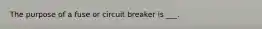 The purpose of a fuse or circuit breaker is ___.