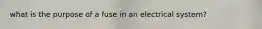 what is the purpose of a fuse in an electrical system?