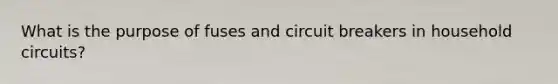 What is the purpose of fuses and circuit breakers in household circuits?