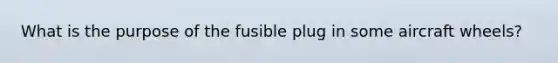 What is the purpose of the fusible plug in some aircraft wheels?