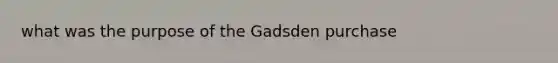 what was the purpose of the Gadsden purchase