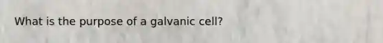 What is the purpose of a galvanic cell?