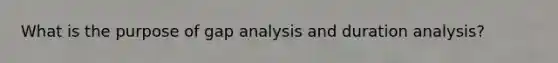 What is the purpose of gap analysis and duration analysis?