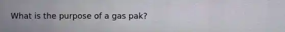 What is the purpose of a gas pak?