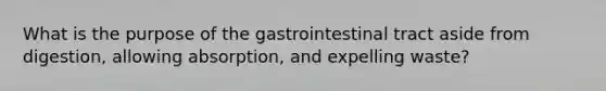 What is the purpose of the gastrointestinal tract aside from digestion, allowing absorption, and expelling waste?