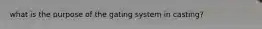 what is the purpose of the gating system in casting?