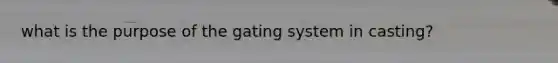 what is the purpose of the gating system in casting?