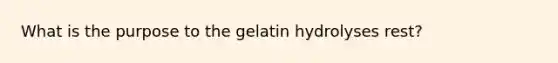 What is the purpose to the gelatin hydrolyses rest?