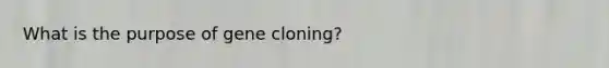 What is the purpose of gene cloning?