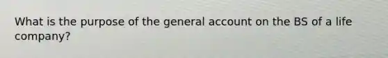 What is the purpose of the general account on the BS of a life company?