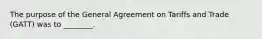 The purpose of the General Agreement on Tariffs and Trade (GATT) was to ________.