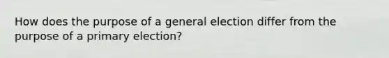 How does the purpose of a general election differ from the purpose of a primary election?​