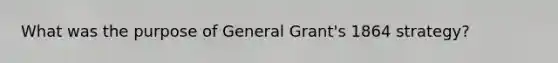 What was the purpose of General Grant's 1864 strategy?