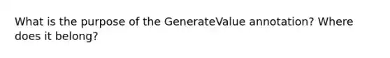 What is the purpose of the GenerateValue annotation? Where does it belong?