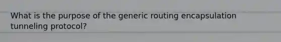 What is the purpose of the generic routing encapsulation tunneling protocol?