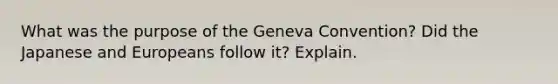 What was the purpose of the Geneva Convention? Did the Japanese and Europeans follow it? Explain.