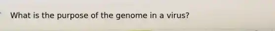 What is the purpose of the genome in a virus?