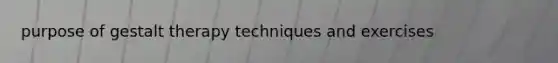 purpose of gestalt therapy techniques and exercises