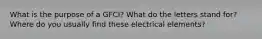 What is the purpose of a GFCI? What do the letters stand for? Where do you usually find these electrical elements?