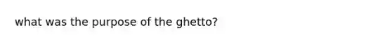 what was the purpose of the ghetto?