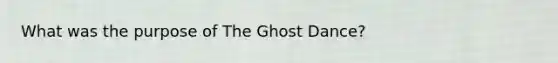 What was the purpose of The Ghost Dance?