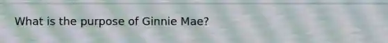 What is the purpose of Ginnie Mae?