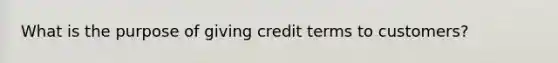 What is the purpose of giving credit terms to customers?