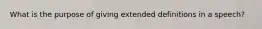 What is the purpose of giving extended definitions in a speech?