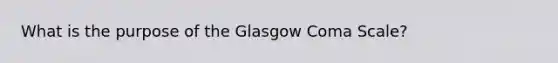 What is the purpose of the Glasgow Coma Scale?