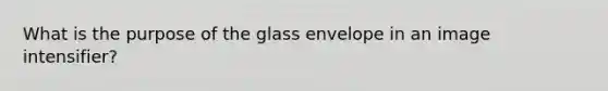 What is the purpose of the glass envelope in an image intensifier?