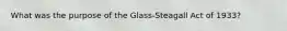 What was the purpose of the Glass-Steagall Act of 1933?