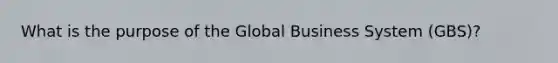 What is the purpose of the Global Business System (GBS)?