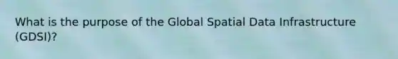 What is the purpose of the Global Spatial Data Infrastructure (GDSI)?