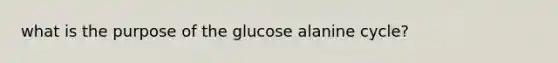 what is the purpose of the glucose alanine cycle?