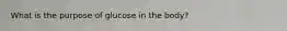 What is the purpose of glucose in the body?