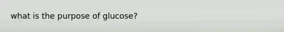 what is the purpose of glucose?