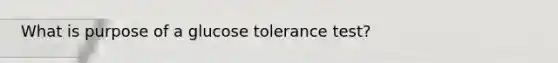 What is purpose of a glucose tolerance test?
