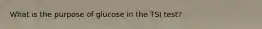 What is the purpose of glucose in the TSI test?