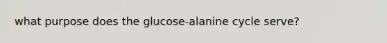 what purpose does the glucose-alanine cycle serve?