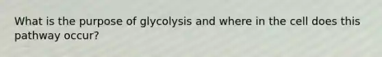 What is the purpose of glycolysis and where in the cell does this pathway occur?