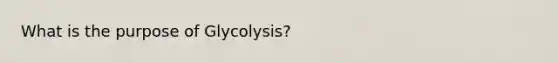 What is the purpose of Glycolysis?