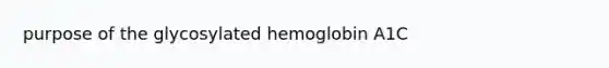 purpose of the glycosylated hemoglobin A1C