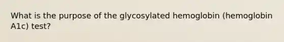 What is the purpose of the glycosylated hemoglobin (hemoglobin A1c) test?