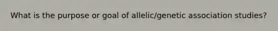 What is the purpose or goal of allelic/genetic association studies?