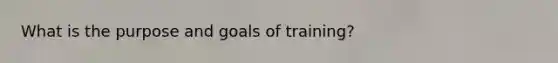 What is the purpose and goals of training?